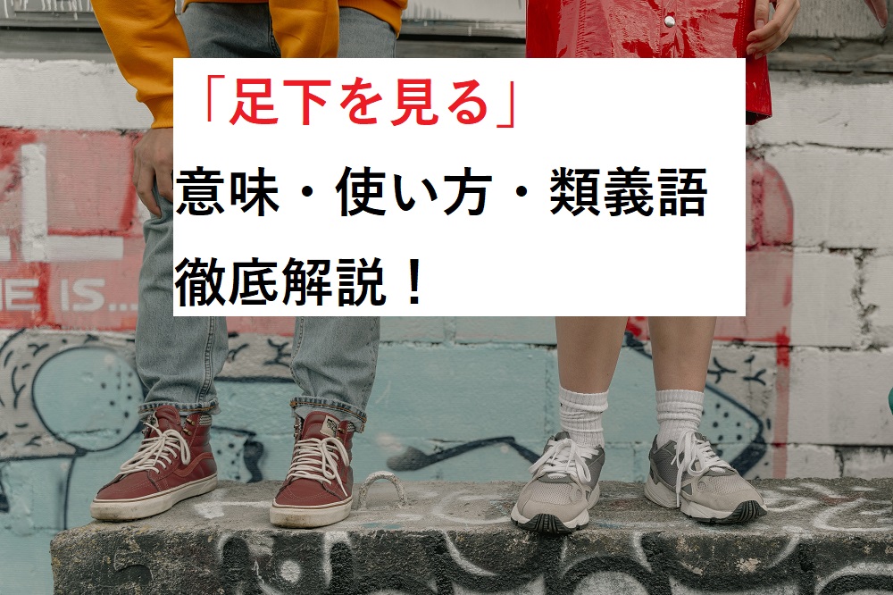 足下を見る あしもとをみる 意味 使い方 類義語まで解説 ことわざのナルゾウ