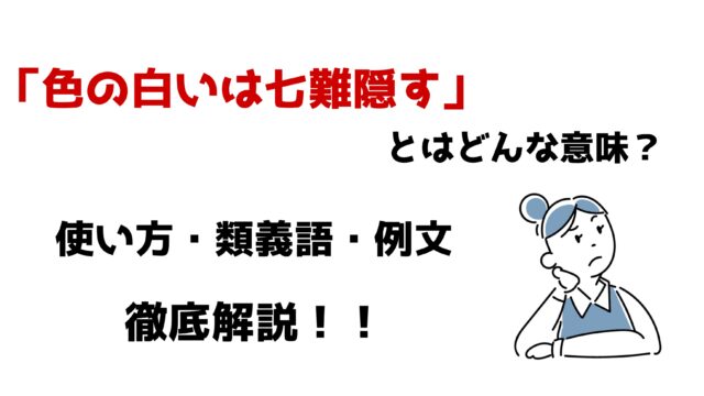 色の白いは七難隠す とはどんな意味 使い方や類義語をわかりやすく解説 ことわざのナルゾウ