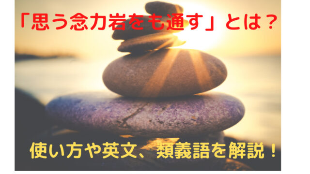 思う念力岩をも通す の意味とは 使い方や例文 類義語を解説 ことわざのナルゾウ