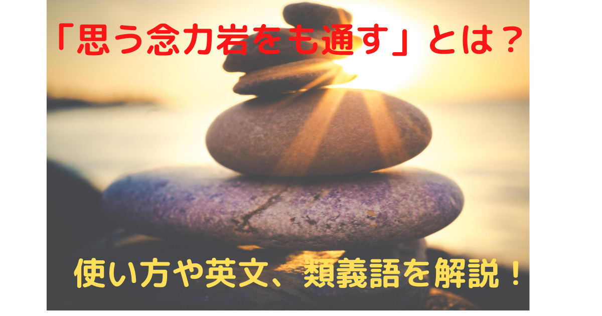 思う念力岩をも通す の意味とは 使い方や例文 類義語を解説 ことわざのナルゾウ