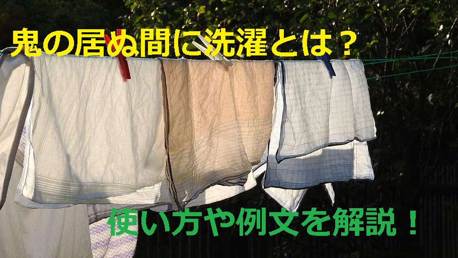 鬼の居ぬ間に洗濯 おにのいぬまにせんたくとは 意味や使い方と例文も解説 ことわざのナルゾウ