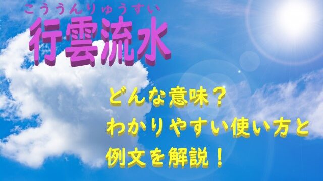 行雲流水 こううんりゅうすい の意味とは 使い方と例文を解説 ことわざのナルゾウ