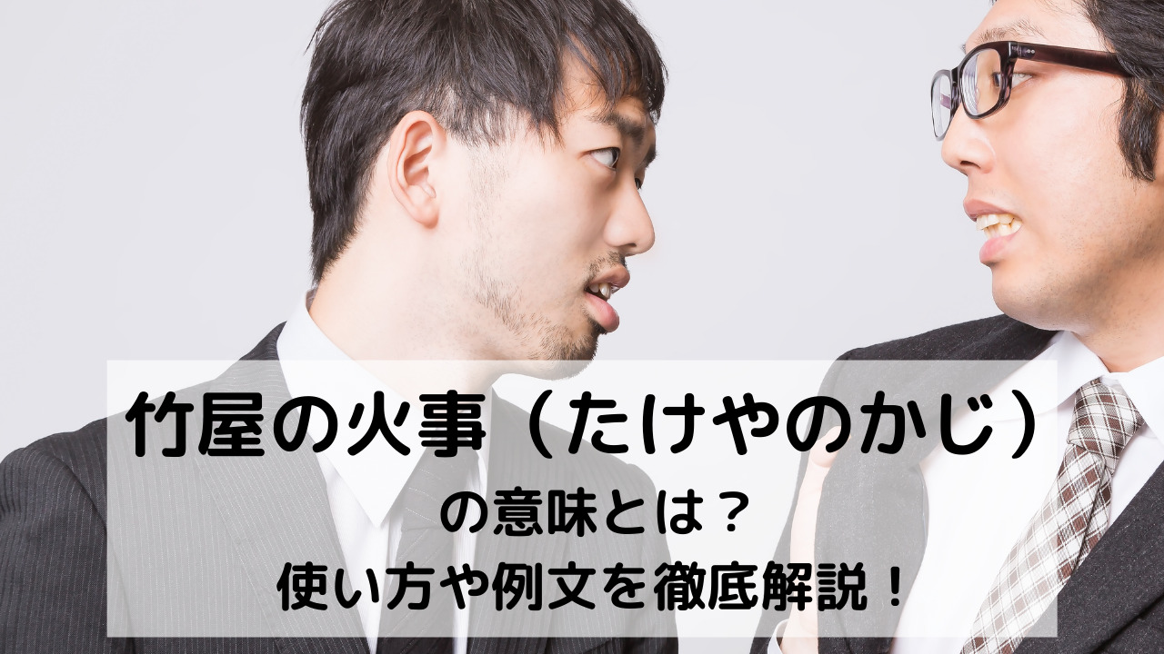 竹屋の火事 たけやのかじ の意味とは 使い方や例文を徹底解説 ことわざのナルゾウ