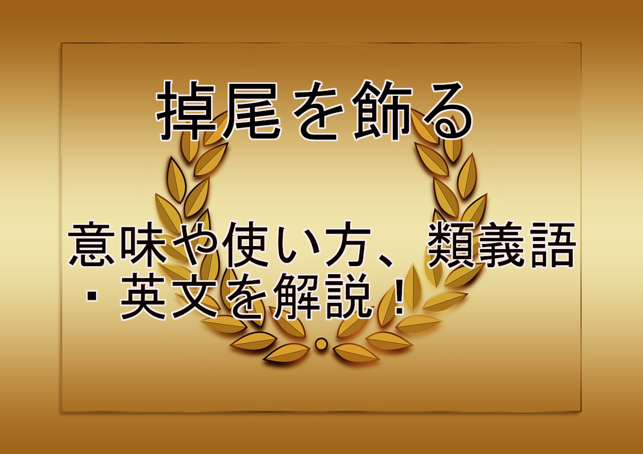 掉尾を飾る ちょうびをかざる とは 意味や使い方 類義語 英文を解説 ことわざのナルゾウ