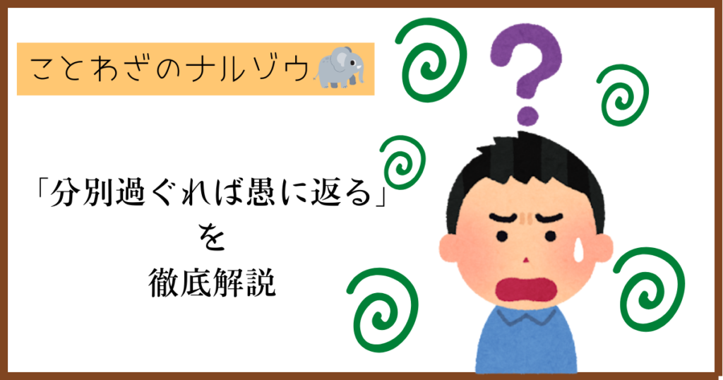 分別過ぐれば愚に返るとは?意味、使い方、類義語、対義語まで徹底解説! | ことわざのナルゾウ