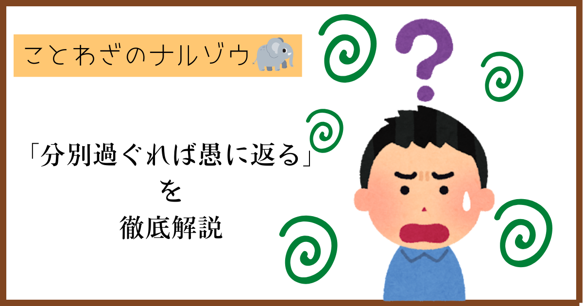 分別過ぐれば愚に返るとは 意味 使い方 類義語 対義語まで徹底解説 ことわざのナルゾウ